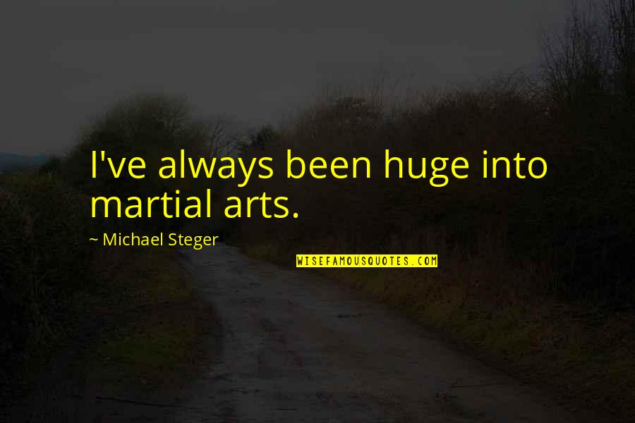 You Can Never Change Someone Quotes By Michael Steger: I've always been huge into martial arts.