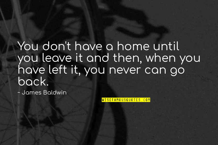 You Can Never Go Back Quotes By James Baldwin: You don't have a home until you leave