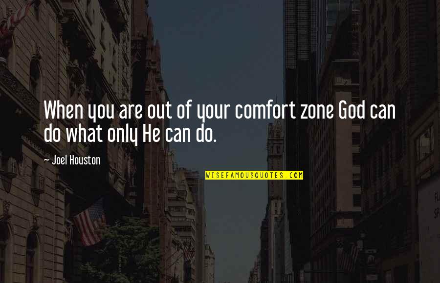 You Can Only Do What You Can Do Quotes By Joel Houston: When you are out of your comfort zone