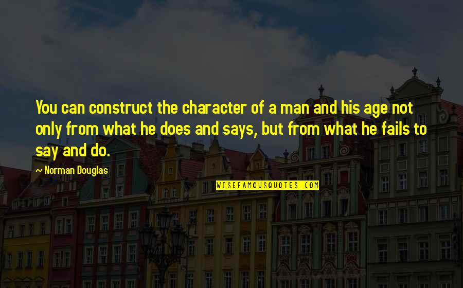 You Can Only Do What You Can Do Quotes By Norman Douglas: You can construct the character of a man