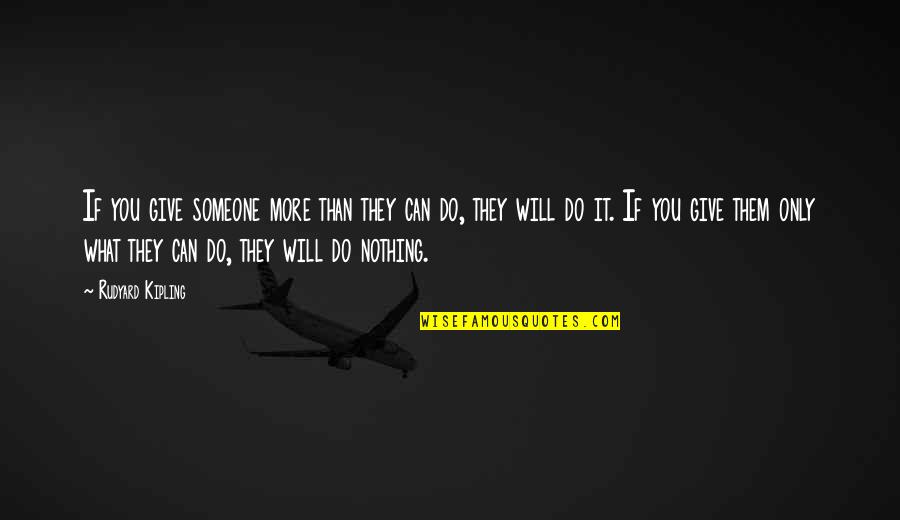 You Can Only Do What You Can Do Quotes By Rudyard Kipling: If you give someone more than they can