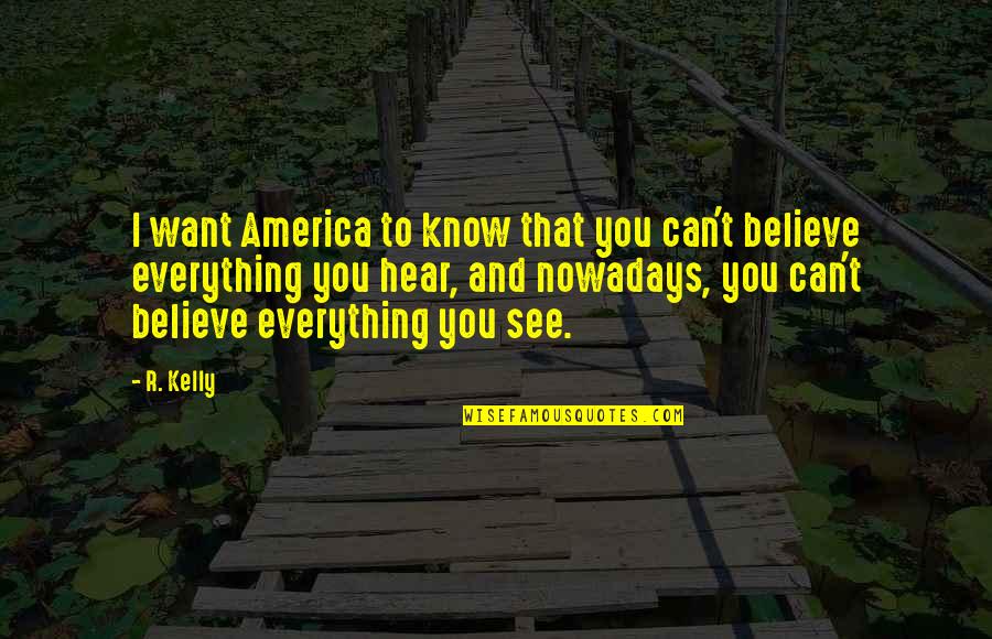 You Can T Know Everything Quotes By R. Kelly: I want America to know that you can't