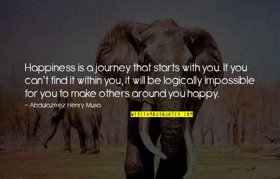 You Can't Be Happy Quotes By Abdulazeez Henry Musa: Happiness is a journey that starts with you.