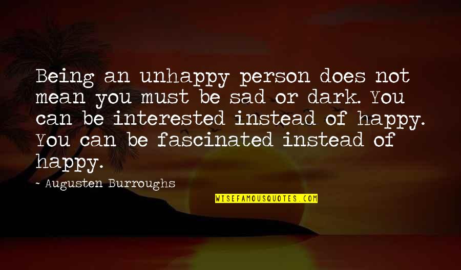 You Can't Be Happy Quotes By Augusten Burroughs: Being an unhappy person does not mean you