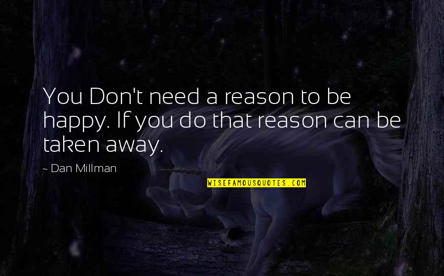 You Can't Be Happy Quotes By Dan Millman: You Don't need a reason to be happy.