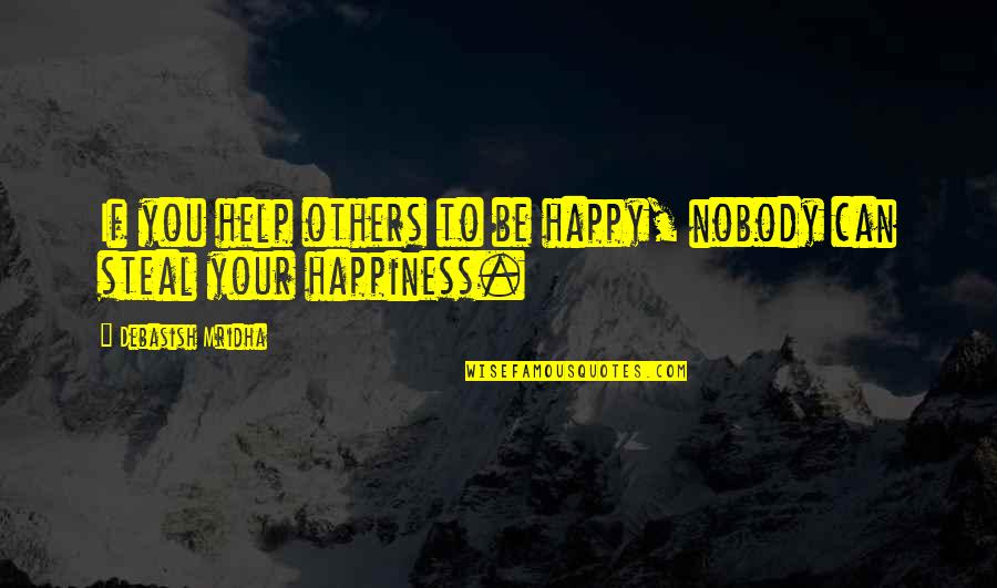 You Can't Be Happy Quotes By Debasish Mridha: If you help others to be happy, nobody