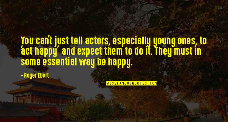 You Can't Be Happy Quotes By Roger Ebert: You can't just tell actors, especially young ones,