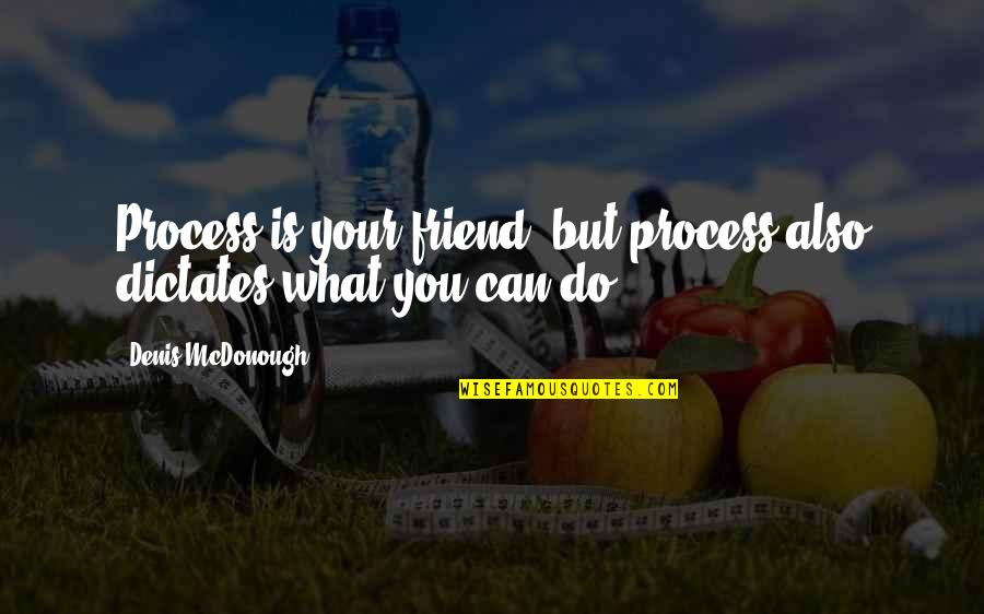 You Can't Be My Friend Quotes By Denis McDonough: Process is your friend, but process also dictates