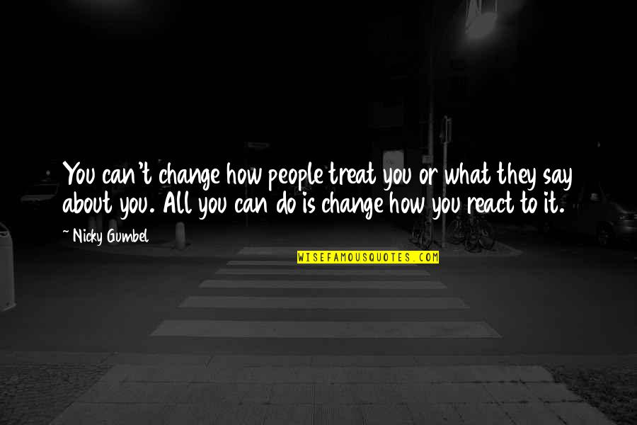 You Can't Do It All Quotes By Nicky Gumbel: You can't change how people treat you or