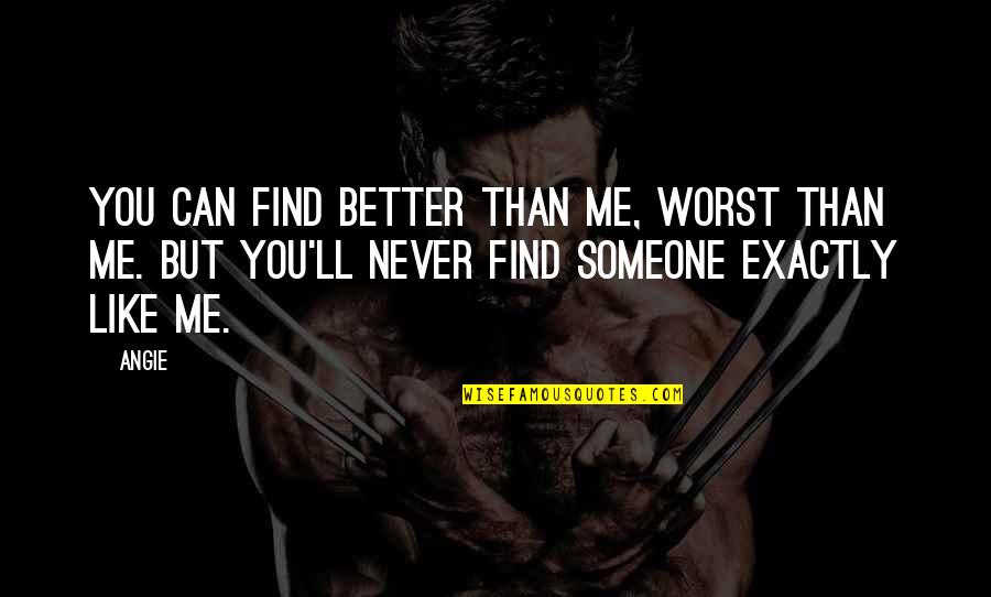 You Can't Find Better Than Me Quotes By Angie: you can find better than me, worst than