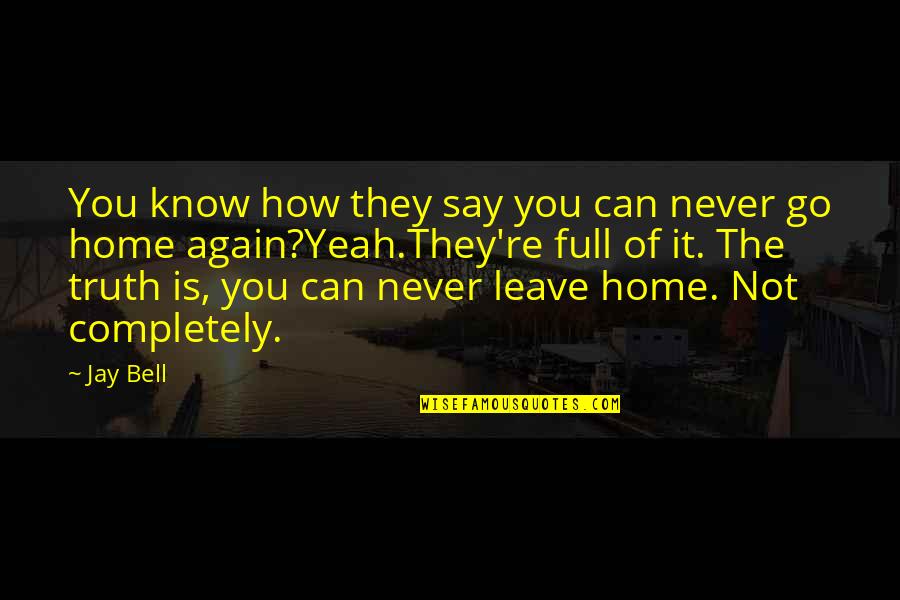 You Can't Go Home Quotes By Jay Bell: You know how they say you can never