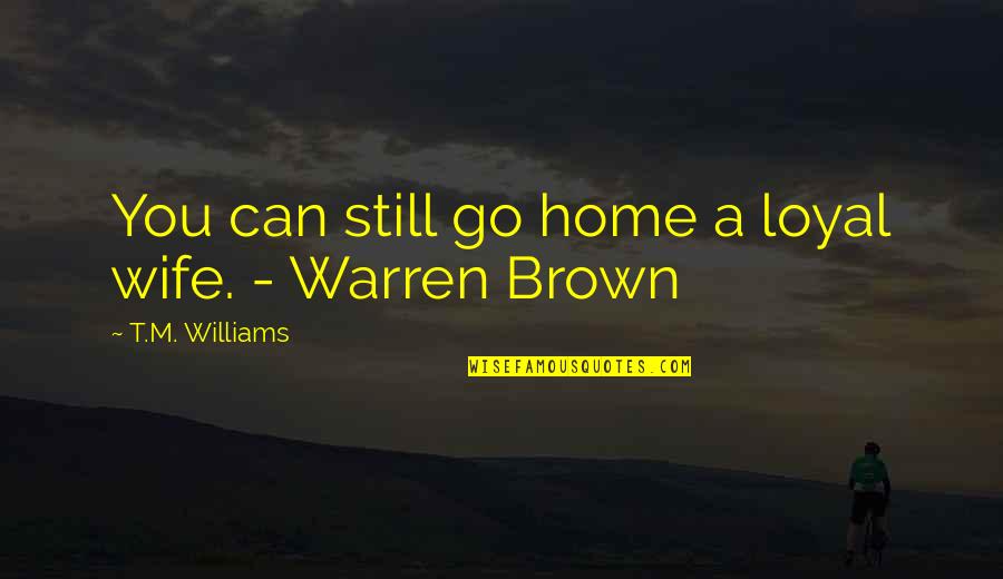 You Can't Go Home Quotes By T.M. Williams: You can still go home a loyal wife.