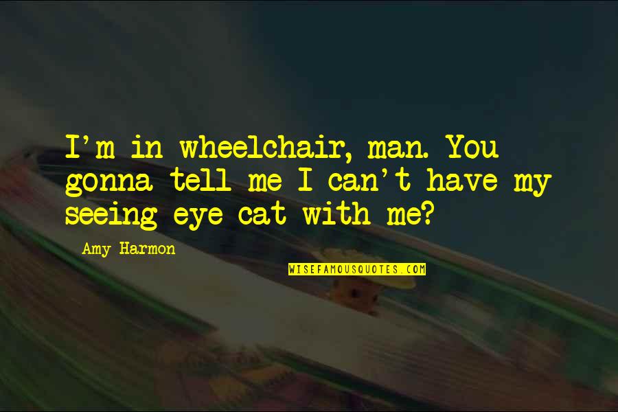 You Can't Have Me Quotes By Amy Harmon: I'm in wheelchair, man. You gonna tell me