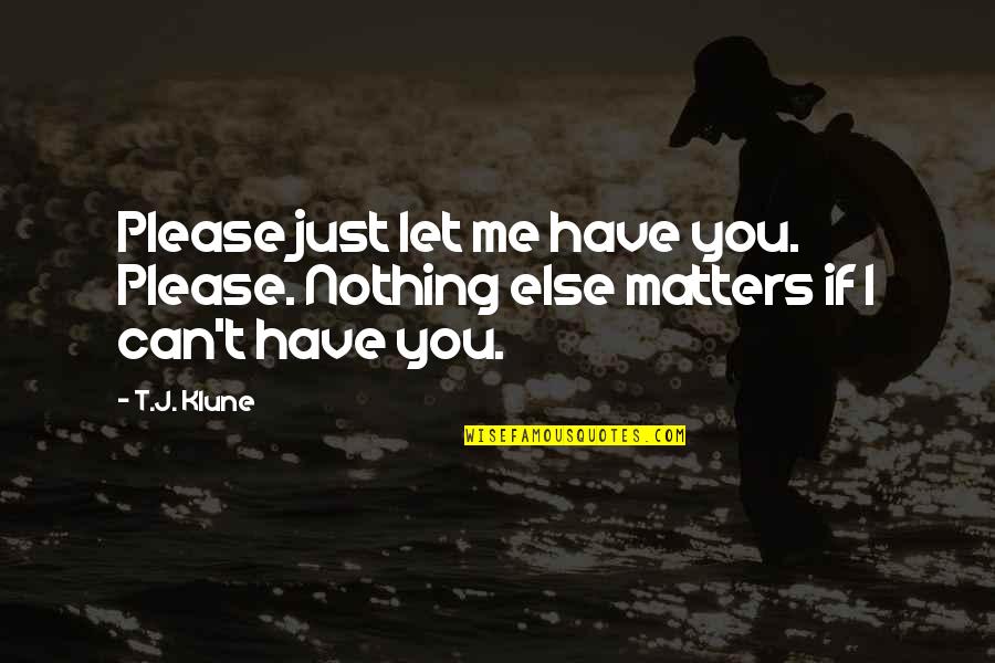 You Can't Have Me Quotes By T.J. Klune: Please just let me have you. Please. Nothing