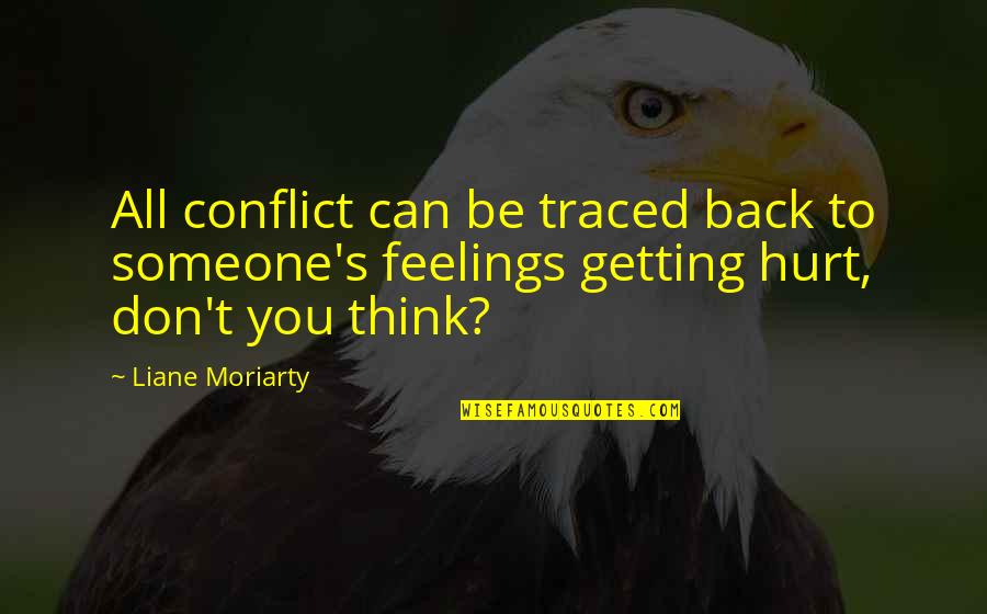 You Can't Hurt My Feelings Quotes By Liane Moriarty: All conflict can be traced back to someone's