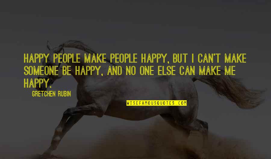 You Can't Make Someone Happy Quotes By Gretchen Rubin: Happy people make people happy, but I can't