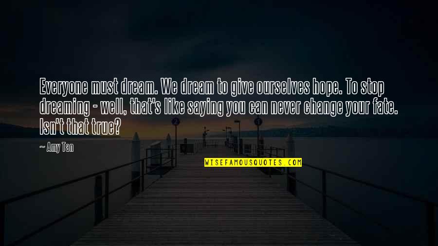 You Can't Stop Quotes By Amy Tan: Everyone must dream. We dream to give ourselves