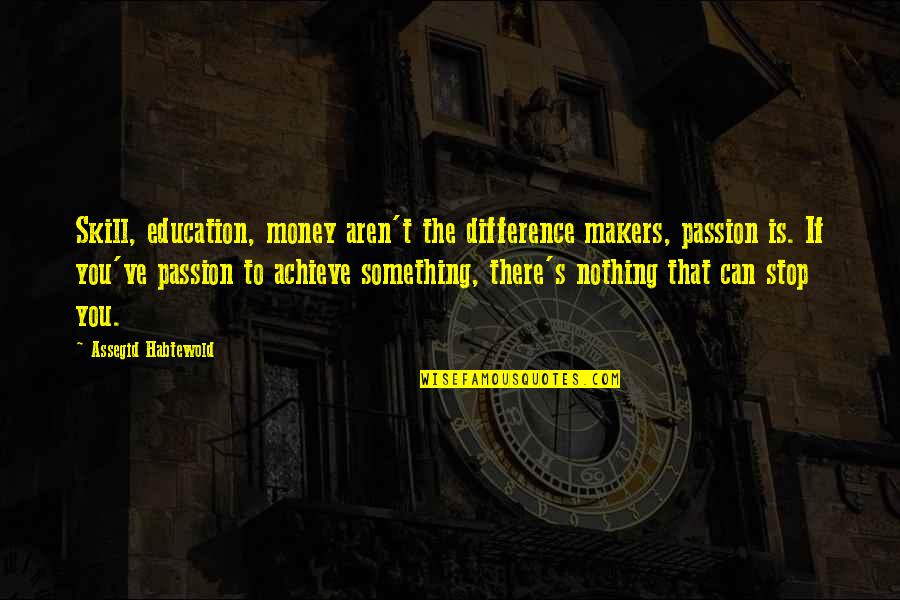 You Can't Stop Quotes By Assegid Habtewold: Skill, education, money aren't the difference makers, passion