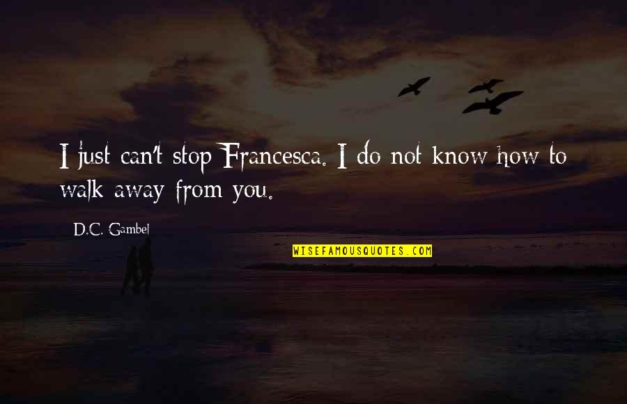 You Can't Stop Quotes By D.C. Gambel: I just can't stop Francesca. I do not