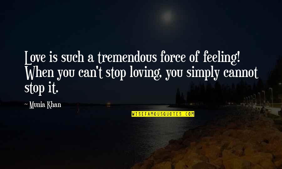 You Can't Stop Quotes By Munia Khan: Love is such a tremendous force of feeling!