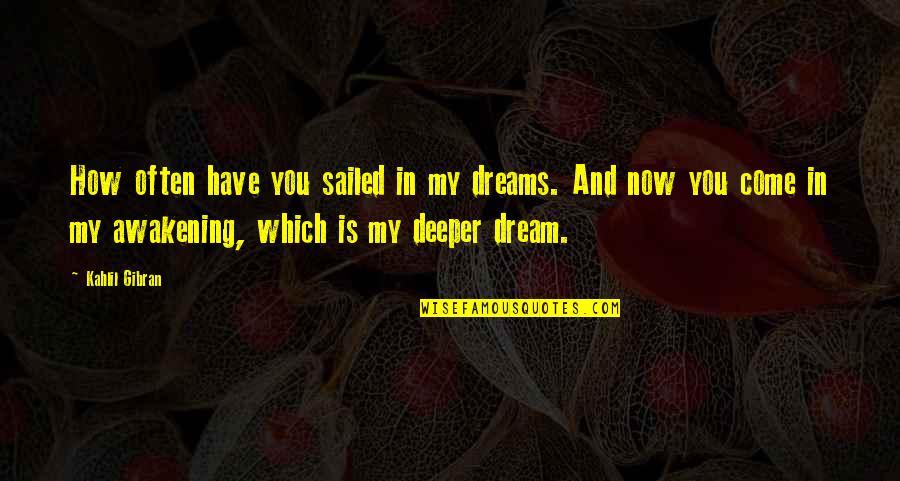 You Come In My Dreams Quotes By Kahlil Gibran: How often have you sailed in my dreams.