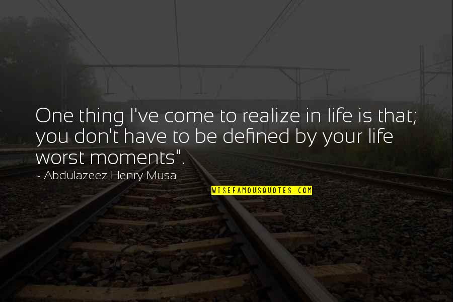 You Come To Realize Quotes By Abdulazeez Henry Musa: One thing I've come to realize in life