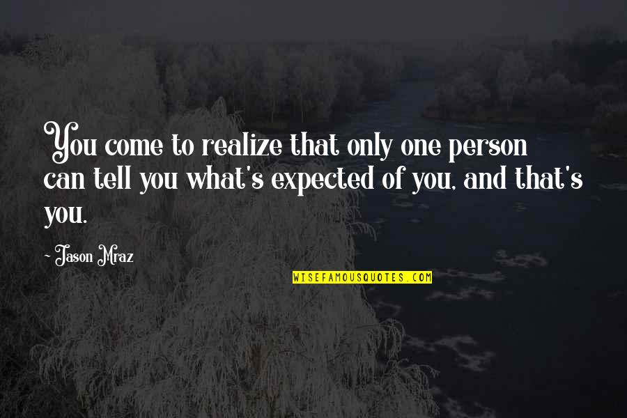 You Come To Realize Quotes By Jason Mraz: You come to realize that only one person