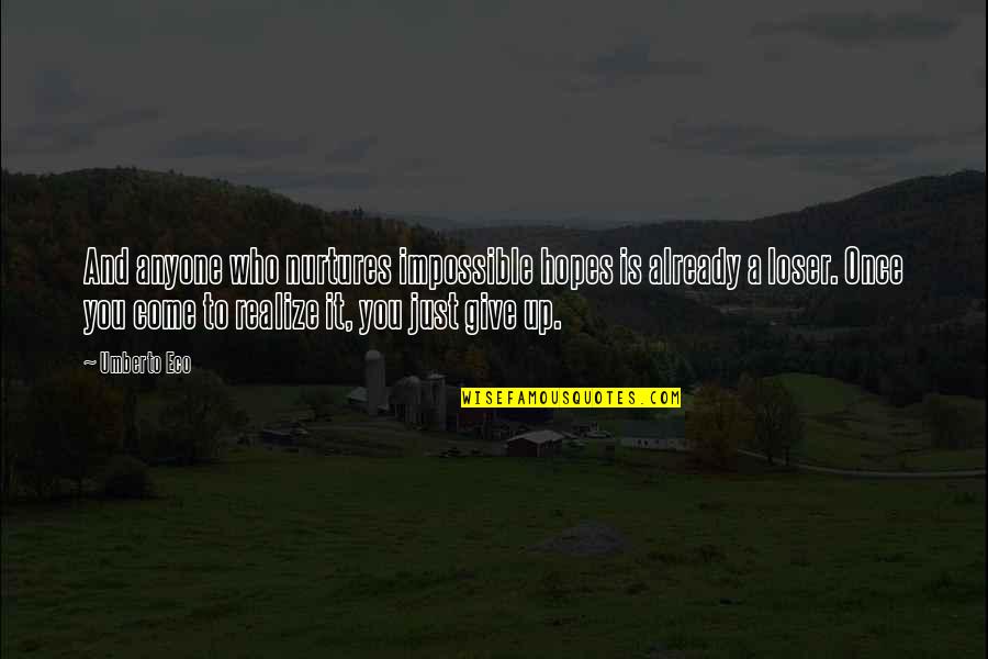 You Come To Realize Quotes By Umberto Eco: And anyone who nurtures impossible hopes is already