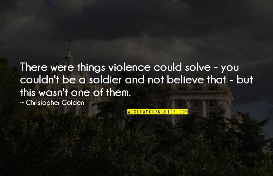 You Could Be Them Quotes By Christopher Golden: There were things violence could solve - you