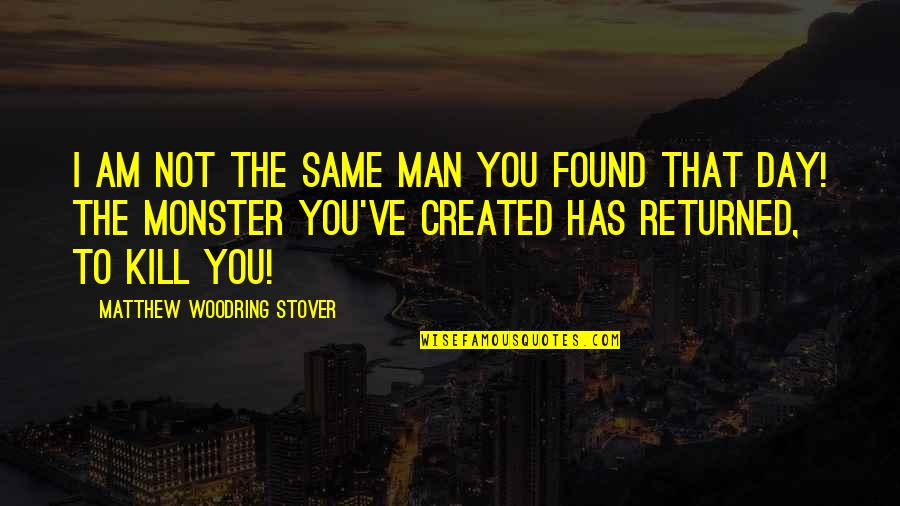 You Created A Monster Quotes By Matthew Woodring Stover: I am not the same man you found