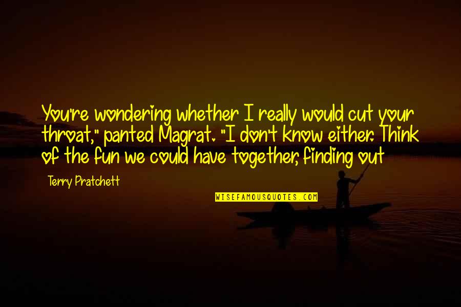 You Cut Throat Quotes By Terry Pratchett: You're wondering whether I really would cut your