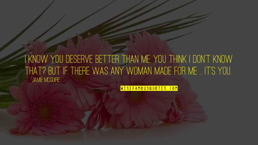 You Deserve So Much Better Than Me Quotes By Jamie McGuire: I know you deserve better than me. You