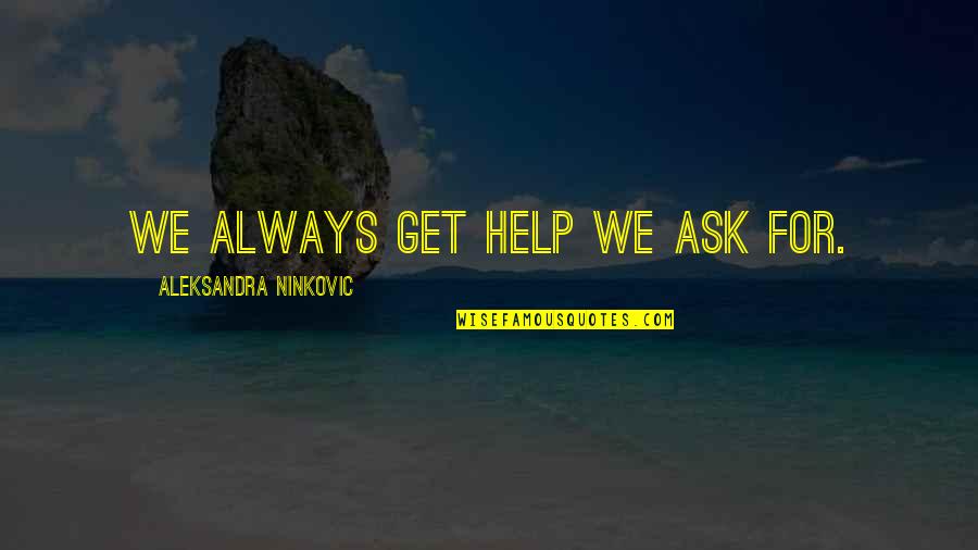 You Deserve Your Love Quotes By Aleksandra Ninkovic: We always get help we ask for.