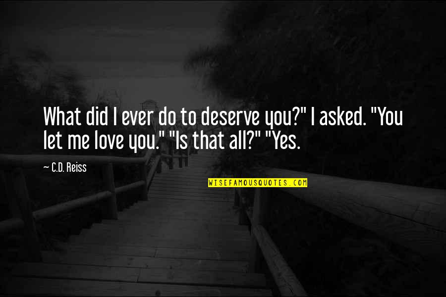 You Deserve Your Love Quotes By C.D. Reiss: What did I ever do to deserve you?"