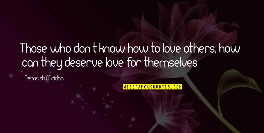 You Deserve Your Love Quotes By Debasish Mridha: Those who don't know how to love others,