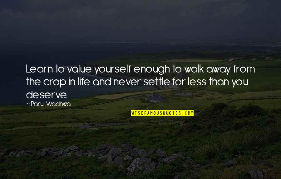 You Deserve Your Love Quotes By Parul Wadhwa: Learn to value yourself enough to walk away