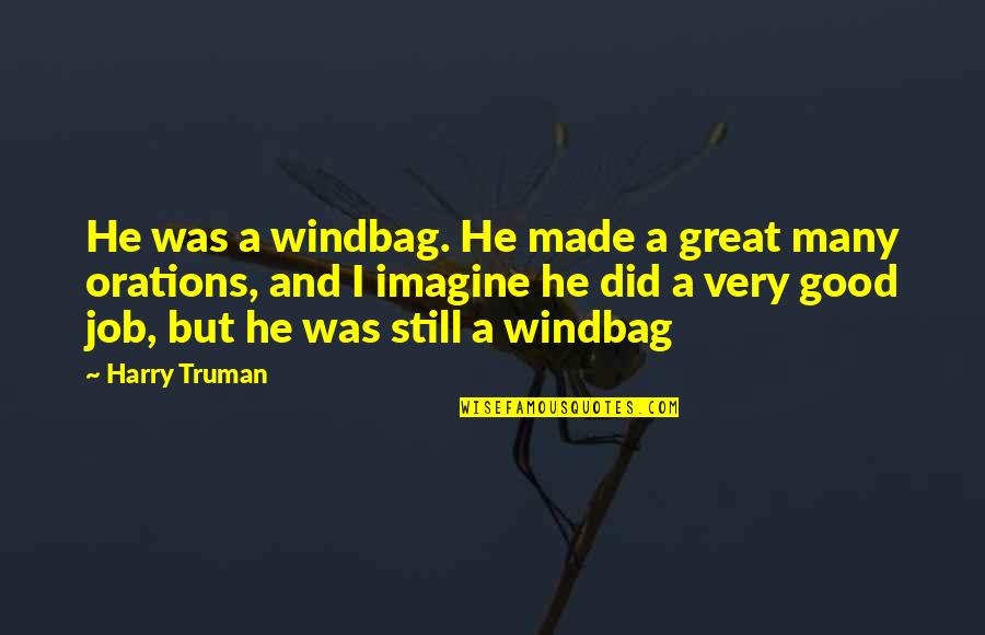 You Did Good Job Quotes By Harry Truman: He was a windbag. He made a great