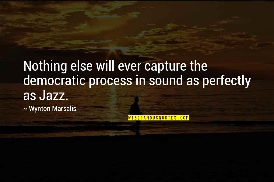 You Did Good Job Quotes By Wynton Marsalis: Nothing else will ever capture the democratic process