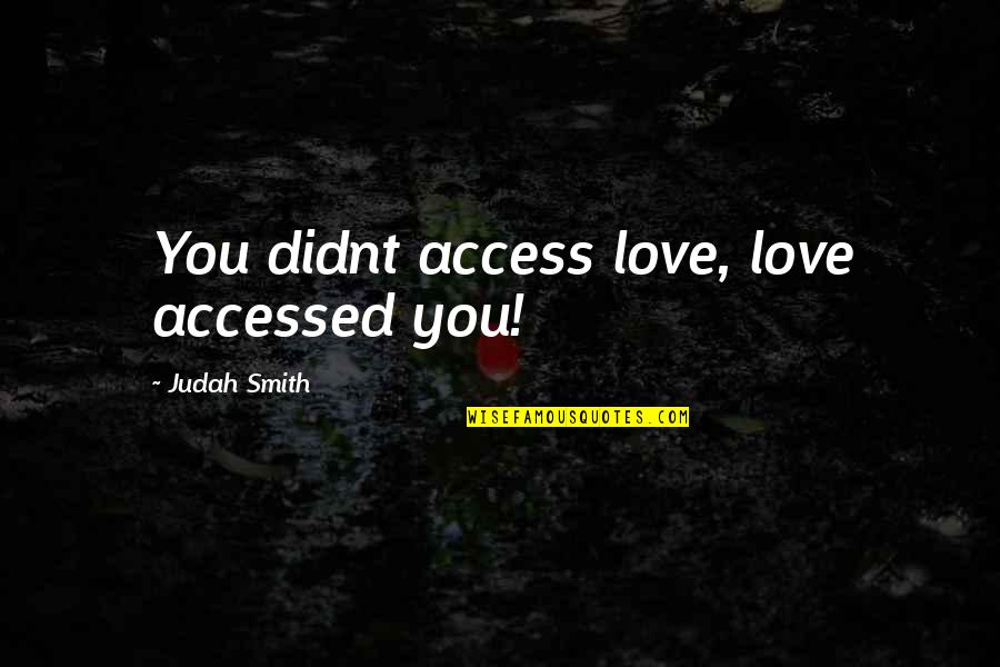 You Didnt Quotes By Judah Smith: You didnt access love, love accessed you!