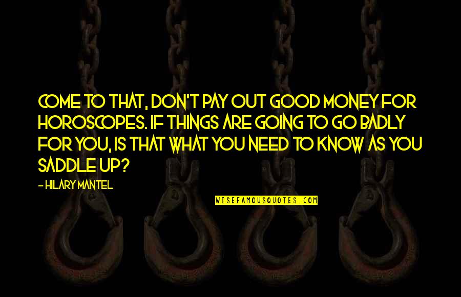 You Don T Need Money Quotes By Hilary Mantel: Come to that, don't pay out good money