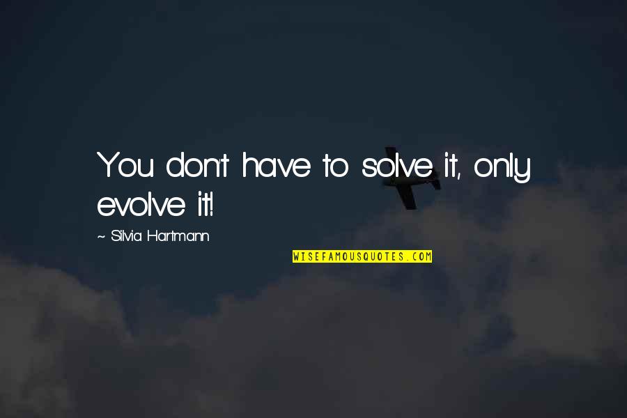 You Don't Change Quotes By Silvia Hartmann: You don't have to solve it, only evolve