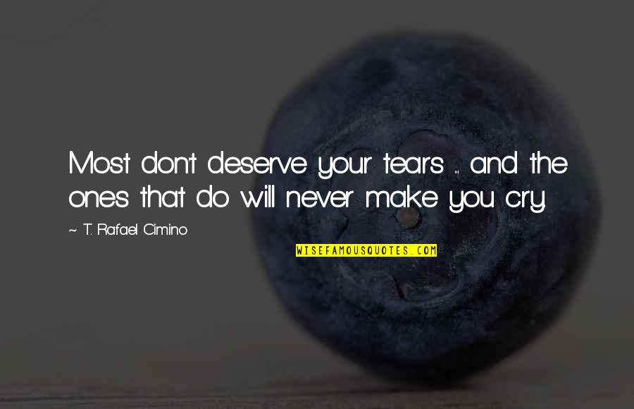 You Don't Deserve My Tears Quotes By T. Rafael Cimino: Most don't deserve your tears ... and the