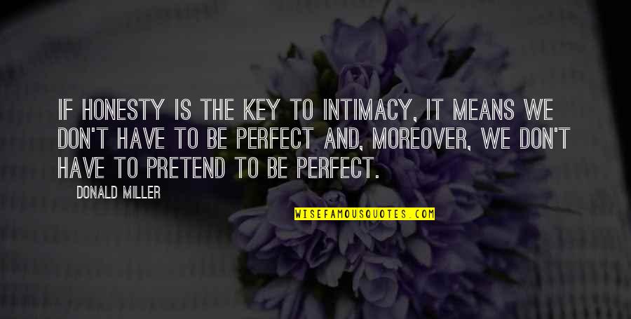 You Don't Have To Pretend Quotes By Donald Miller: If honesty is the key to intimacy, it