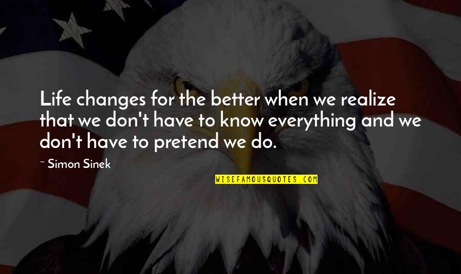 You Don't Have To Pretend Quotes By Simon Sinek: Life changes for the better when we realize