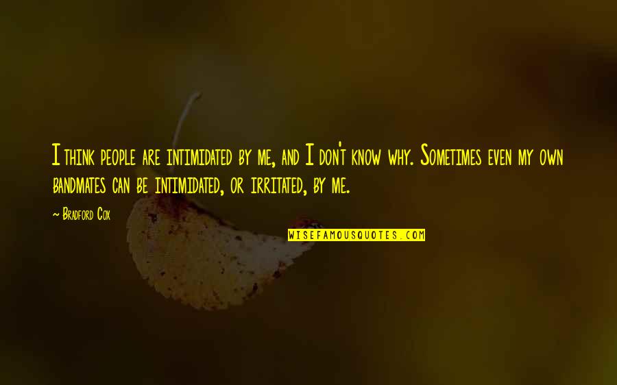 You Don't Know Me At All Quotes By Bradford Cox: I think people are intimidated by me, and