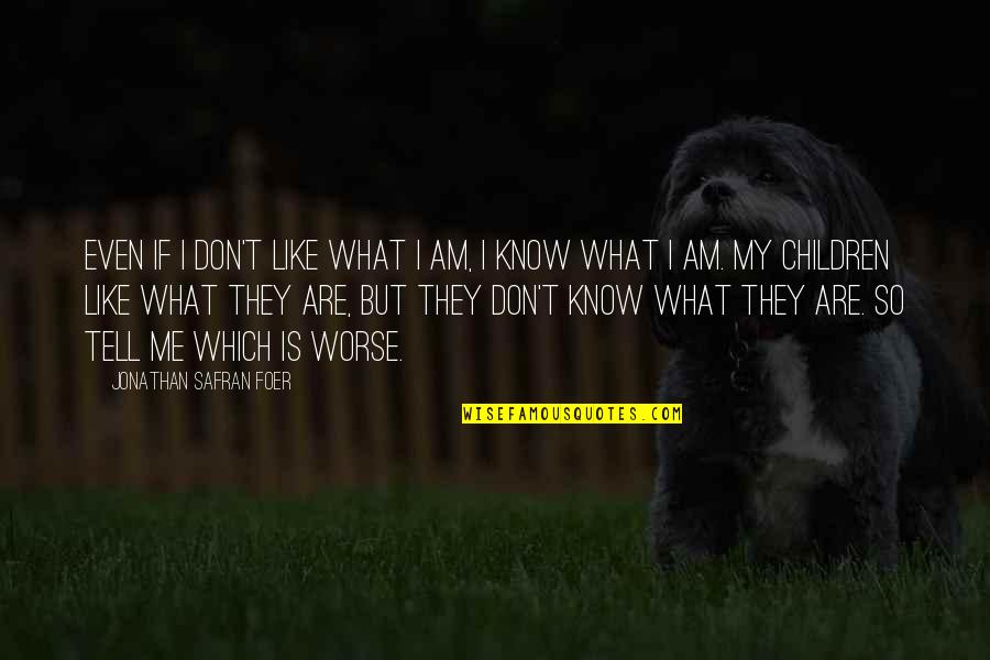 You Don't Know Me At All Quotes By Jonathan Safran Foer: Even if I don't like what I am,