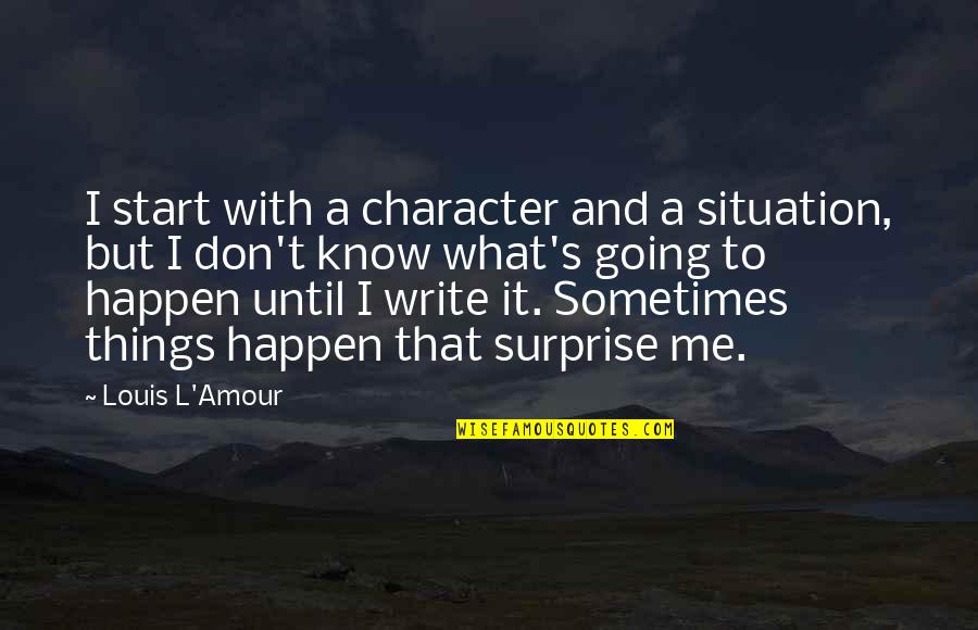 You Don't Know Me At All Quotes By Louis L'Amour: I start with a character and a situation,