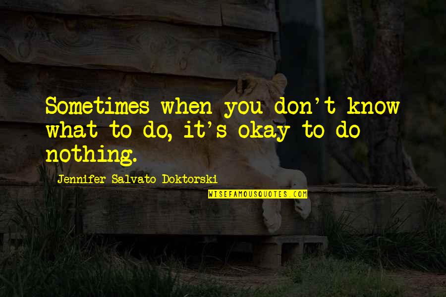 You Don't Know Nothing Quotes By Jennifer Salvato Doktorski: Sometimes when you don't know what to do,