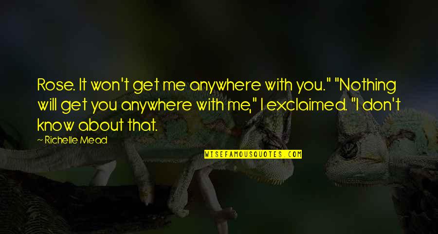 You Don't Know Nothing Quotes By Richelle Mead: Rose. It won't get me anywhere with you."