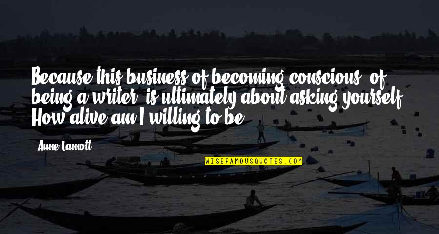 You Dont Need Anyone Quotes By Anne Lamott: Because this business of becoming conscious, of being